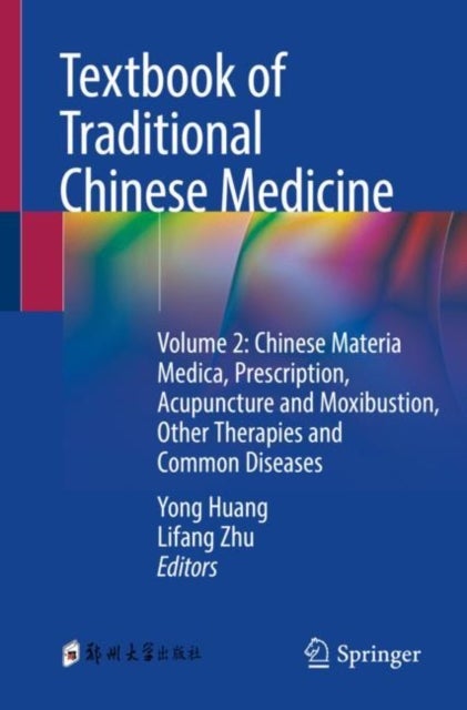 Textbook of Traditional Chinese Medicine - Volume 2: Chinese Materia Medica, Prescription, Acupuncture and Moxibustion, Other Therapies and Common Diseases
