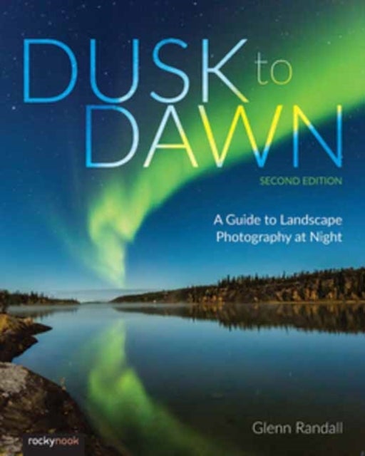 Dusk to Dawn - A Guide to Landscape Photography at Night (2nd Edition)