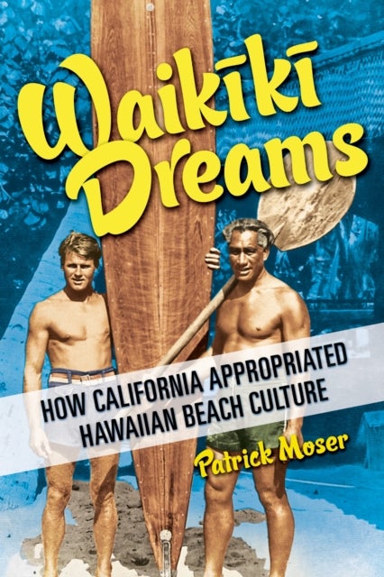 Waikiki Dreams - How California Appropriated Hawaiian Beach Culture