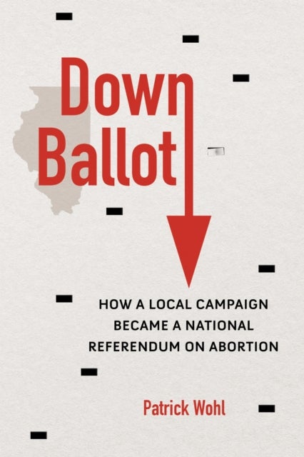 Down Ballot - How a Local Campaign Became a National Referendum on Abortion