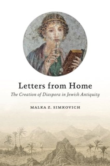 Letters from Home - The Creation of Diaspora in Jewish Antiquity