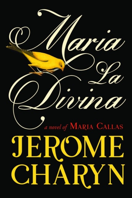 Maria La Divina - A Novel of Maria Callas, the World’s Greatest Opera Diva