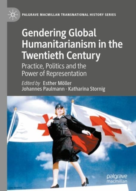 Gendering Global Humanitarianism in the Twentieth Century - Practice, Politics and the Power of Representation