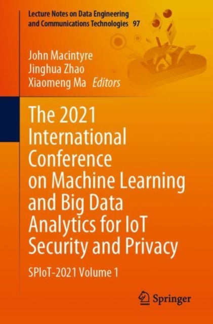 The 2021 International Conference on Machine Learning and Big Data Analytics for IoT Security and Privacy - SPIoT-2021 Volume 1