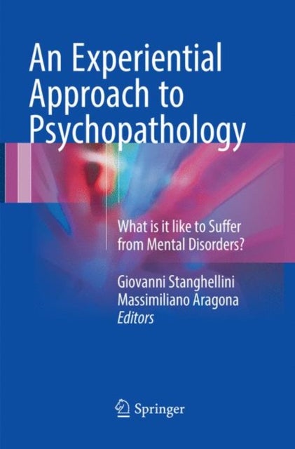 An Experiential Approach to Psychopathology - What is it like to Suffer from Mental Disorders?