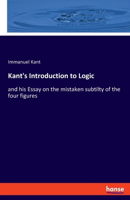 Kant's Introduction to Logic - and his Essay on the mistaken subtilty of the four figures