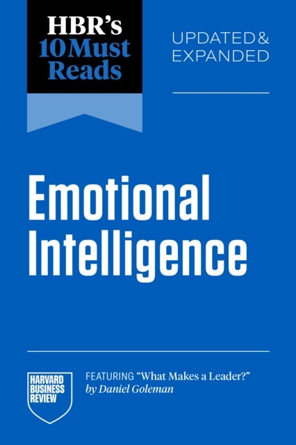 HBR's 10 Must Reads on Emotional Intelligence, Updated and Expanded (featuring "What Makes a Leader" by Daniel Goleman)