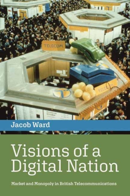 Visions of a Digital Nation - Market and Monopoly in British Telecommunications
