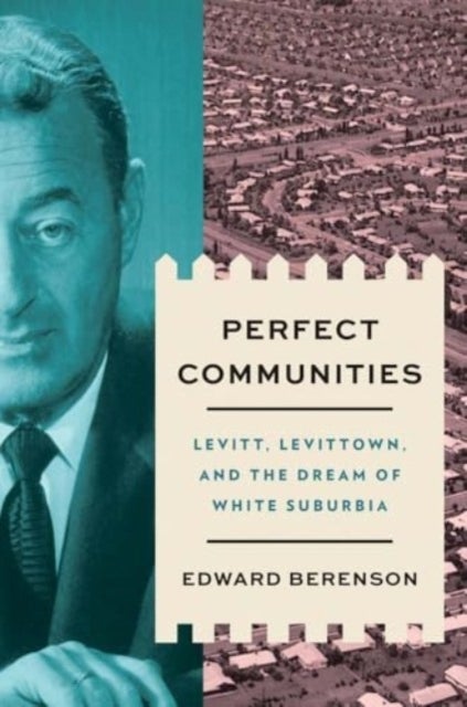Perfect Communities - Levitt, Levittown, and the Dream of White Suburbia