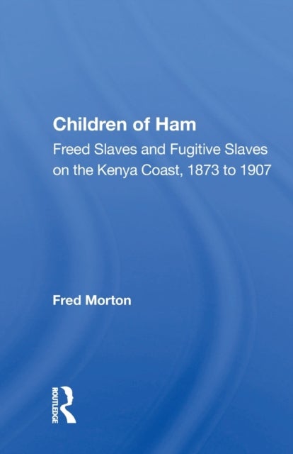 Children Of Ham - Freed Slaves And Fugitive Slaves On The Kenya Coast, 1873 To 1907