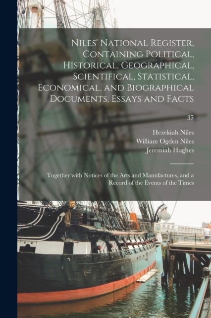 Niles' National Register, Containing Political, Historical, Geographical, Scientifical, Statistical, - Together With Notices of the Arts and Manufactures, and a Record of the Events of the Times; 37