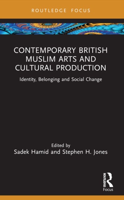 Contemporary British Muslim Arts and Cultural Production - Identity, Belonging and Social Change