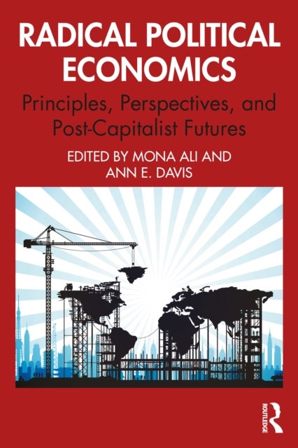 Radical Political Economics - Principles, Perspectives, and Post-Capitalist Futures