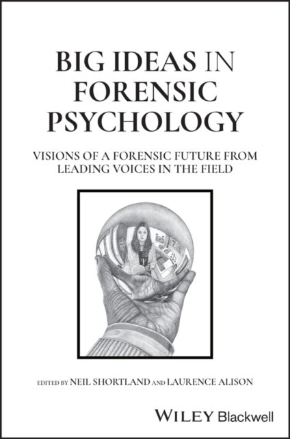Big Ideas in Forensic Psychology - Visions of a Forensic Future From Leading Voices in the Field