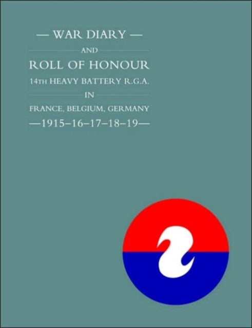 War Diary and Roll of Honour 14th Heavy Battery R.G.A. in France, Belgium, Germany 1915-1919
