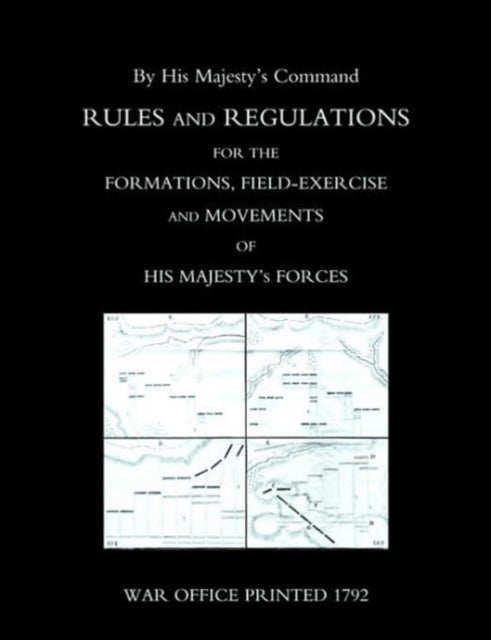 Rules and Regulations for the Formations, Field-exercise and Movements of His Majesty's Forces (1792
