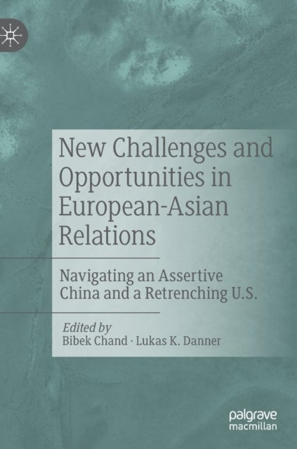 New Challenges and Opportunities in European-Asian Relations - Navigating an Assertive China and a Retrenching U.S.