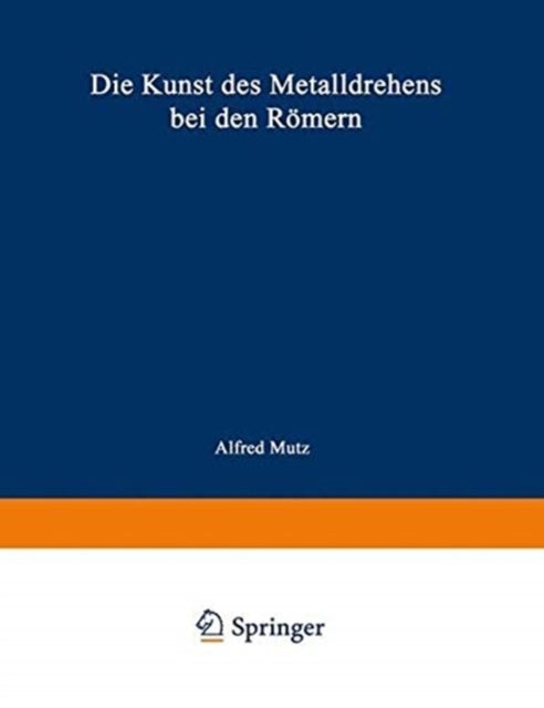 Die Kunst des Metalldrehens bei den Romern - Interpretationen antiker Arbeitsverfahren auf Grund von Werkspuren