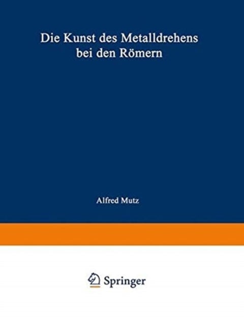 Die Kunst des Metalldrehens bei den Romern - Interpretationen antiker Arbeitsverfahren auf Grund von Werkspuren