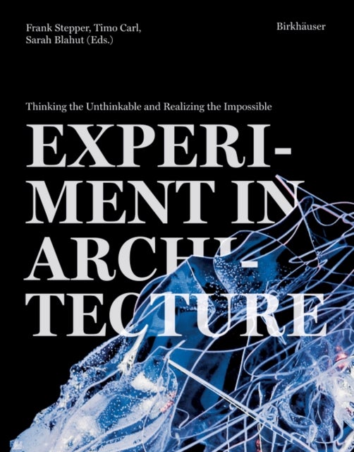 Experiment in Architecture - Thinking the Unthinkable and Realizing the Impossible