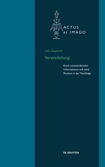 Versinnlichung - Kants transzendentaler Schematismus und seine Revision in der Nachfolge