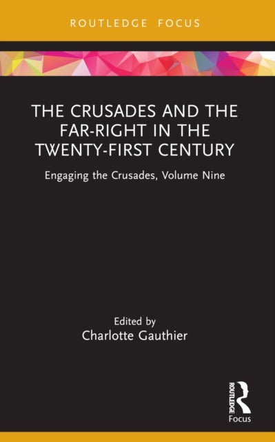 The Crusades and the Far-Right in the Twenty-First Century - Engaging the Crusades, Volume Nine