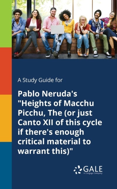 A Study Guide for Pablo Neruda's "Heights of Macchu Picchu, The (or Just Canto XII of This Cycle If