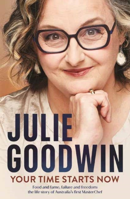Your Time Starts Now - Food and fame, failure and freedom: the life story of Australia’s first MasterChef