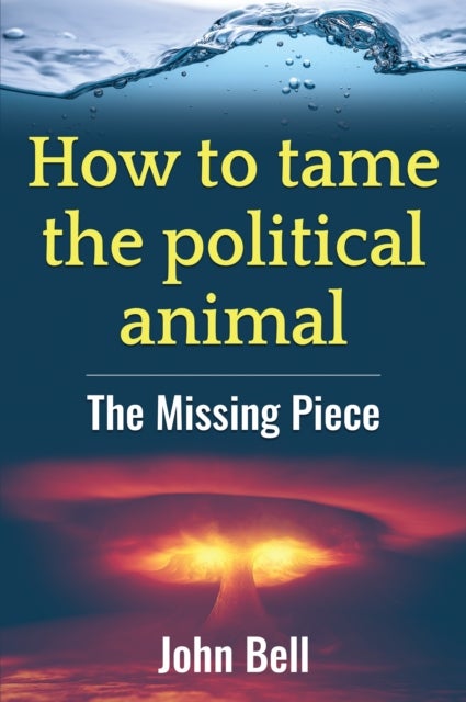 How to tame the political animal: - The missing piece