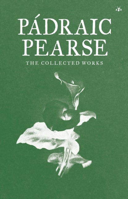 Padraic Pearse - The Collected Works