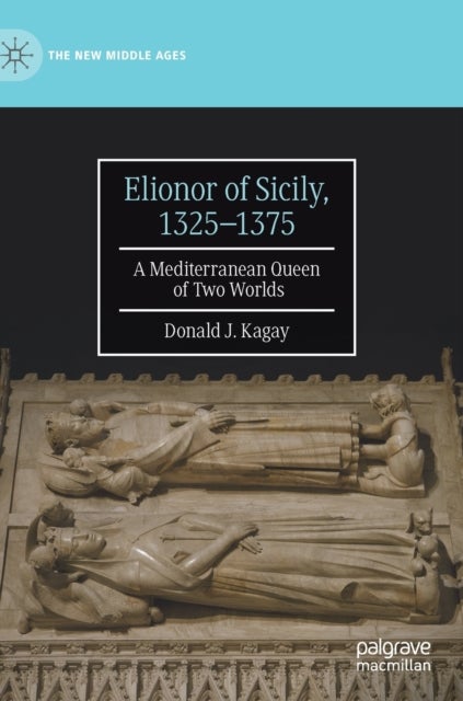Elionor of Sicily, 1325–1375 - A Mediterranean Queen of Two Worlds