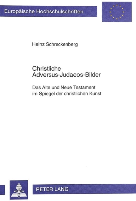 Christliche Adversus-Judaeos-Bilder - Das Alte Und Neue Testament Im Spiegel Der Christlichen Kunst