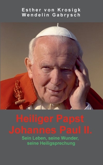 Heiliger Papst Johannes Paul II. - Sein Leben, seine Wunder, seine Heiligsprechung