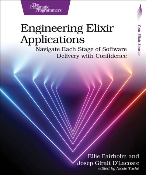 Engineering Elixir Applications - Navigate Each Stage of Software Delivery with Confidence