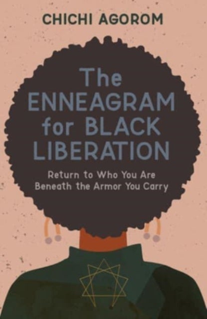 The Enneagram for Black Liberation - Return to Who You Are Beneath the Armor You Carry
