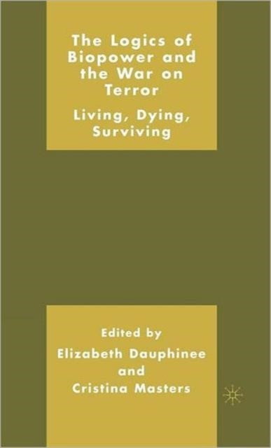 The Logics of Biopower and the War on Terror - Living, Dying, Surviving