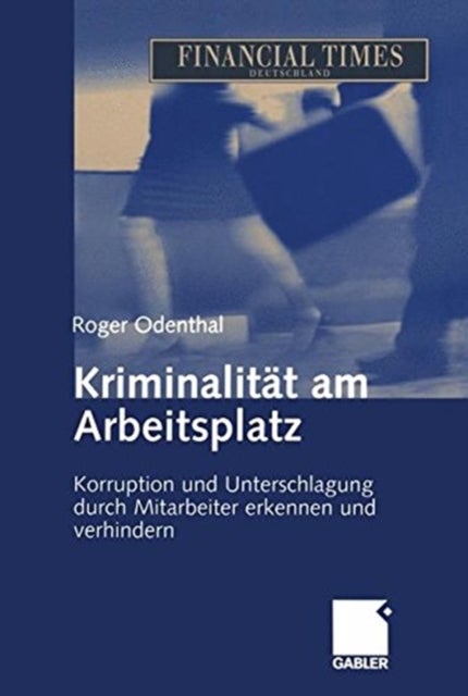 Kriminalitat am Arbeitsplatz - Korruption und Unterschlagung durch Mitarbeiter erkennen und verhindern