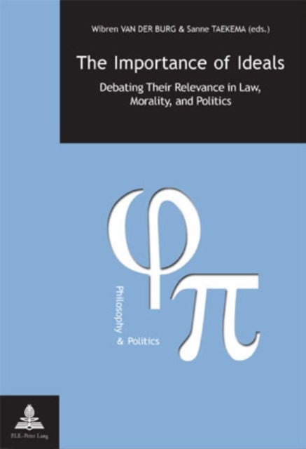 The Importance of Ideals - Debating Their Relevance in Law, Morality, and Politics
