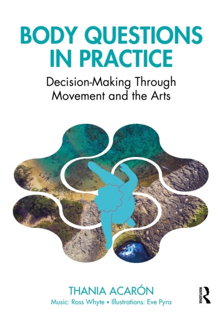 Body Questions in Practice - Decision Making Through Movement and the Arts