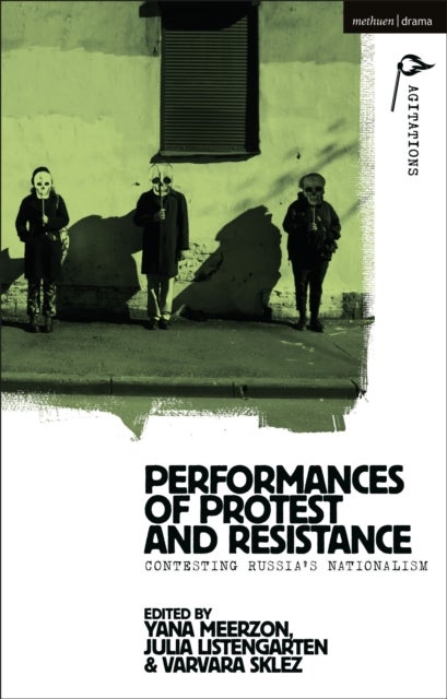 Performances of Protest and Resistance - Contesting Russia's Nationalism