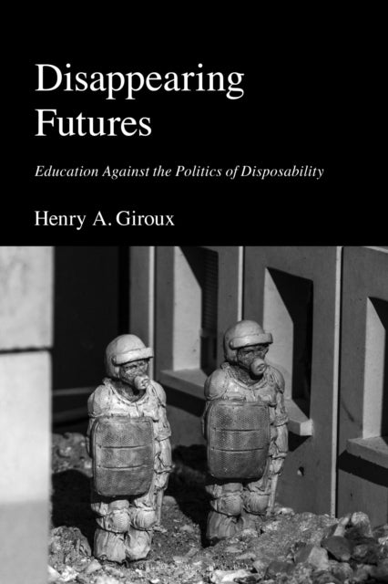 Disappearing Futures - Education Against the Politics of Disposability