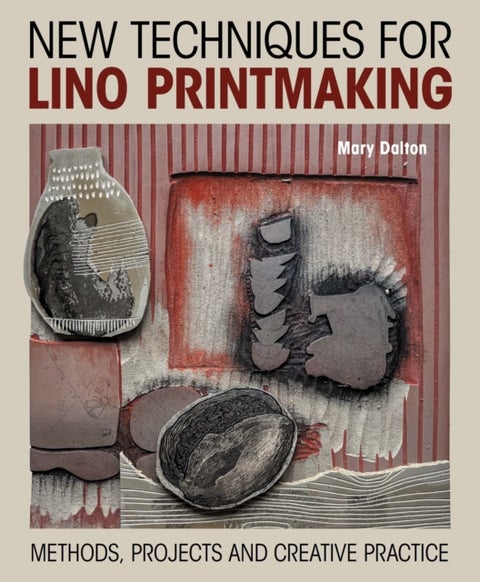 New Techniques for Lino Printmaking - Methods, Projects and Creative Practice