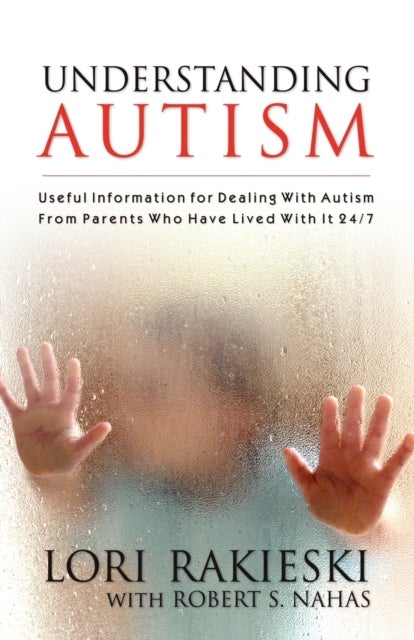 Understanding Autism - Useful Information for Dealing with Autism from Parents Who Have Lived with it 24/7 with Four Children in the Autistic Spectrum