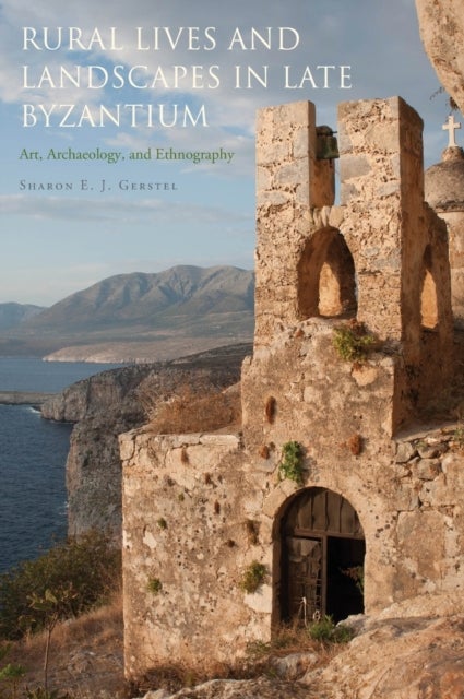 Rural Lives and Landscapes in Late Byzantium - Art, Archaeology, and Ethnography