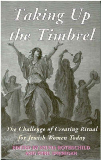 Taking Up the Timbrel - The Challenge of Creating Ritual for Jewish Women Today
