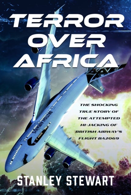 Terror Over Africa - The Shocking True Story of the Attempted Hi-jacking of British Airway’s Flight BA2069