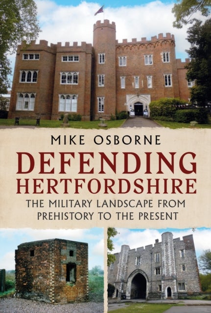 Defending Hertfordshire - The Military Landscape from Prehistory to the Present