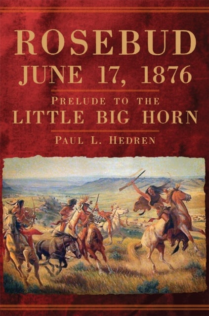 Rosebud, June 17, 1876 - Prelude to the Little Big Horn