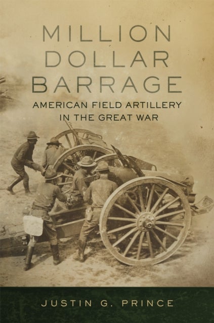 Million-Dollar Barrage - American Field Artillery in the Great War