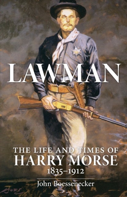 Lawman - Life and Times of Harry Morse, 1835–1912, the